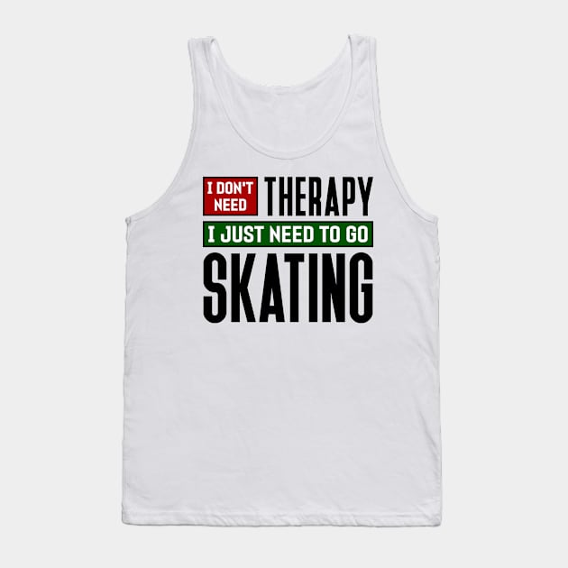 I don't need therapy, I just need to go skating Tank Top by colorsplash